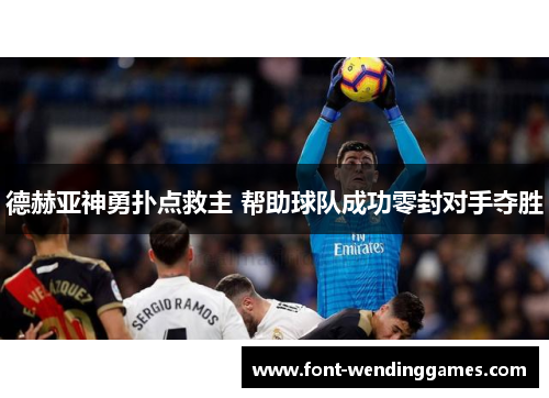 德赫亚神勇扑点救主 帮助球队成功零封对手夺胜