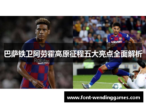 巴萨铁卫阿劳霍高原征程五大亮点全面解析