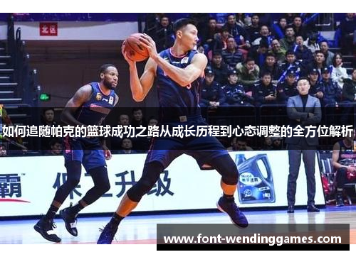如何追随帕克的篮球成功之路从成长历程到心态调整的全方位解析