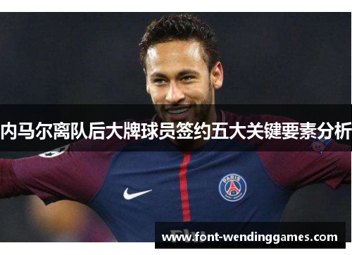 内马尔离队后大牌球员签约五大关键要素分析