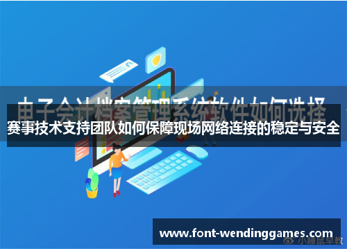 赛事技术支持团队如何保障现场网络连接的稳定与安全 赛事技术支持团队如何保障现场网络连接的稳定与安全