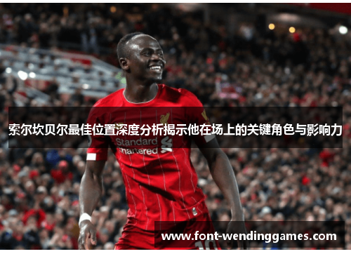 索尔坎贝尔最佳位置深度分析揭示他在场上的关键角色与影响力 索尔坎贝尔最佳位置深度分析揭示他在场上的关键角色与影响力