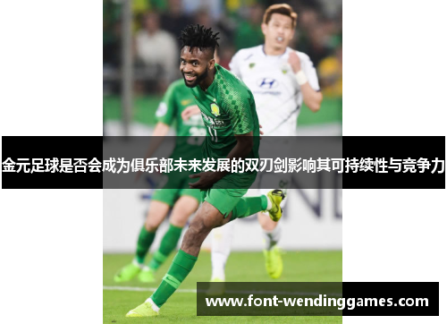 金元足球是否会成为俱乐部未来发展的双刃剑影响其可持续性与竞争力