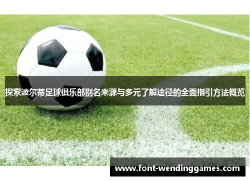 探索波尔蒂足球俱乐部别名来源与多元了解途径的全面指引方法概览 探索波尔蒂足球俱乐部别名来源与多元了解途径的全面指引方法概览