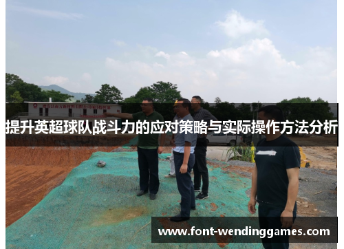 提升英超球队战斗力的应对策略与实际操作方法分析