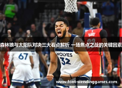 森林狼与太阳队对决三大看点解析 一场焦点之战的关键因素 森林狼与太阳队对决三大看点解析 一场焦点之战的关键因素