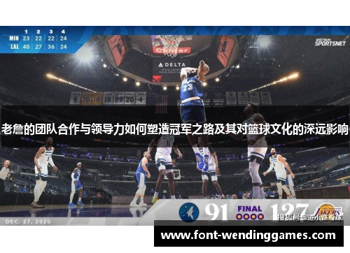 老詹的团队合作与领导力如何塑造冠军之路及其对篮球文化的深远影响