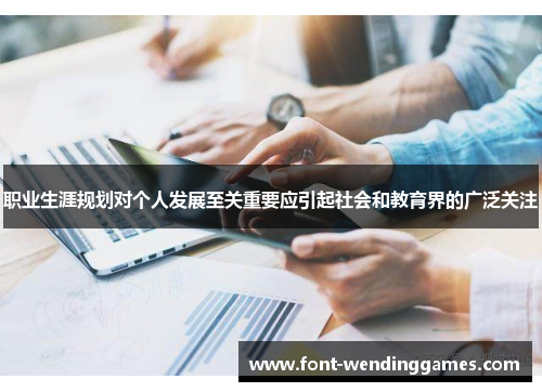职业生涯规划对个人发展至关重要应引起社会和教育界的广泛关注
