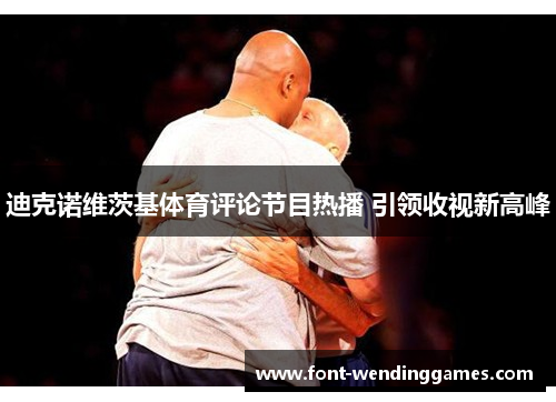 迪克诺维茨基体育评论节目热播 引领收视新高峰